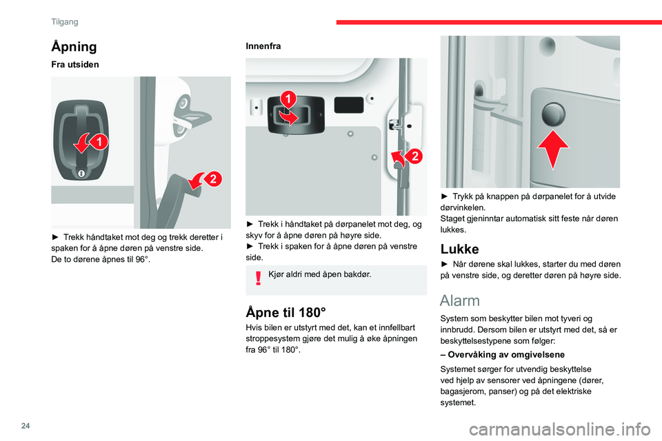 CITROEN JUMPER 2020  InstruksjonsbØker (in Norwegian) 24
Tilgang
Åpning
Fra utsiden 
 
► Trekk håndtaket mot deg og trekk deretter i 
spaken for å åpne døren på venstre side.
De to dørene åpnes til 96°.
Innenfra 
 
►  Trekk i håndtaket på 