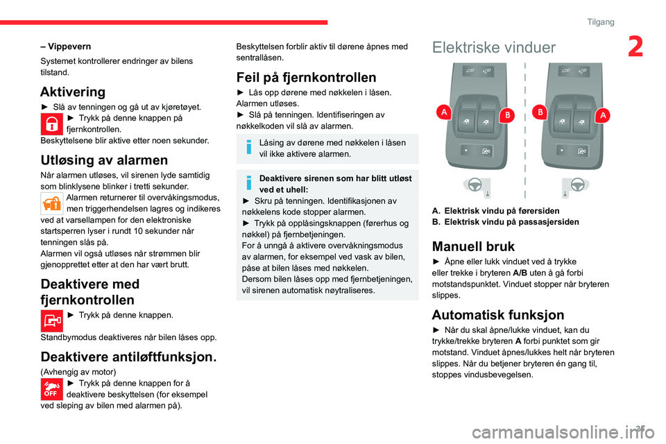 CITROEN JUMPER 2020  InstruksjonsbØker (in Norwegian) 25
Tilgang
2– Vippevern
Systemet kontrollerer endringer av bilens 
tilstand.
Aktivering
►  Slå av tenningen og gå ut av kjøretøyet.► Trykk på denne knappen på 
fjernkontrollen.
Beskyttelse