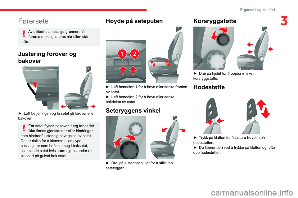 CITROEN JUMPER 2020  InstruksjonsbØker (in Norwegian) 27
Ergonomi og komfort
3Førersete
Av sikkerhetsmessige grunner må førersetet kun justeres når bilen står 
stille.
Justering forover og 
bakover
 
 
►  Løft betjeningen og la setet gli forover 