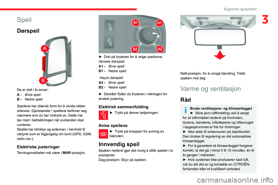 CITROEN JUMPER 2020 InstruksjonsbØker (in Norwegian) 31
Ergonomi og komfort
3Speil
Dørspeil
De er delt i to soner:
A - Øvre speil
B - Nedre speil
Speilene har sfærisk form for å utvide sikten
sideveis. Gjenstander i speilene befinner seg
nær CITROEN JUMPER 2020 InstruksjonsbØker (in Norwegian) 31
Ergonomi og komfort
3Speil
Dørspeil
De er delt i to soner:
A - Øvre speil
B - Nedre speil
Speilene har sfærisk form for å utvide sikten
sideveis. Gjenstander i speilene befinner seg
nær