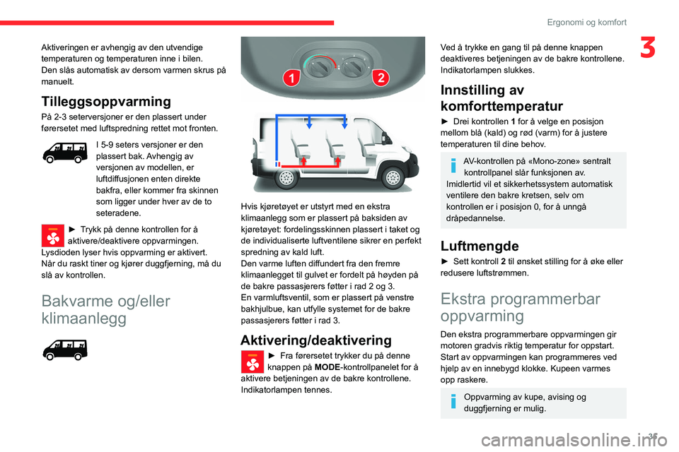 CITROEN JUMPER 2020 InstruksjonsbØker (in Norwegian) 35
Ergonomi og komfort
3Aktiveringen er avhengig av den utvendige
temperaturen og temperaturen inne i bilen.
Den slås automatisk av dersom varmen skrus på
manuelt.
Tilleggsoppvarming
På 2-3 seter CITROEN JUMPER 2020 InstruksjonsbØker (in Norwegian) 35
Ergonomi og komfort
3Aktiveringen er avhengig av den utvendige
temperaturen og temperaturen inne i bilen.
Den slås automatisk av dersom varmen skrus på
manuelt.
Tilleggsoppvarming
PÃ¥ 2-3 seter