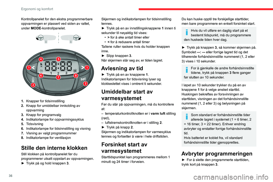 CITROEN JUMPER 2020 InstruksjonsbØker (in Norwegian) 36
Ergonomi og komfort
Belysningen på skjermen og det forhåndsinnstilte
nummeret (1, 2 eller 3) slukker.
Husker en av de
forhåndsinnstilte starttidene
► Trykk på knappen 3 så mange ganger s CITROEN JUMPER 2020 InstruksjonsbØker (in Norwegian) 36
Ergonomi og komfort
Belysningen på skjermen og det forhåndsinnstilte
nummeret (1, 2 eller 3) slukker.
Husker en av de
forhåndsinnstilte starttidene
► Trykk på knappen 3 så mange ganger s