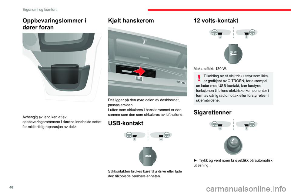 CITROEN JUMPER 2020 InstruksjonsbØker (in Norwegian) 40
Ergonomi og komfort
Oppbevaringsrom i tak
Det befinner seg over solskjermen.
Maksimal last: ca 20 kg.
Oppbevaringslommer i
dører foran
Avhengig av land kan et av
oppbevaringsrommene i dø CITROEN JUMPER 2020 InstruksjonsbØker (in Norwegian) 40
Ergonomi og komfort
Oppbevaringsrom i tak
Det befinner seg over solskjermen.
Maksimal last: ca 20 kg.
Oppbevaringslommer i
dører foran
Avhengig av land kan et av
oppbevaringsrommene i dø