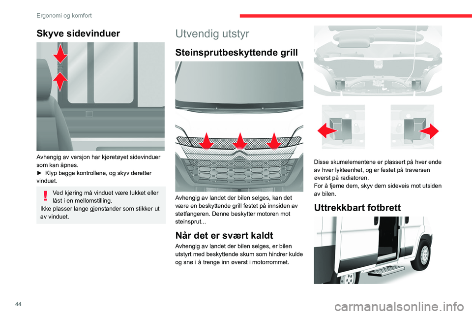 CITROEN JUMPER 2020 InstruksjonsbØker (in Norwegian) 44
Ergonomi og komfort
Skyve sidevinduer
Avhengig av versjon har kjøretøyet sidevinduer
som kan åpnes.
► Klyp begge kontrollene, og skyv deretter
vinduet.
Ved kjøring må vinduet være luk CITROEN JUMPER 2020 InstruksjonsbØker (in Norwegian) 44
Ergonomi og komfort
Skyve sidevinduer
Avhengig av versjon har kjøretøyet sidevinduer
som kan åpnes.
► Klyp begge kontrollene, og skyv deretter
vinduet.
Ved kjøring må vinduet være luk