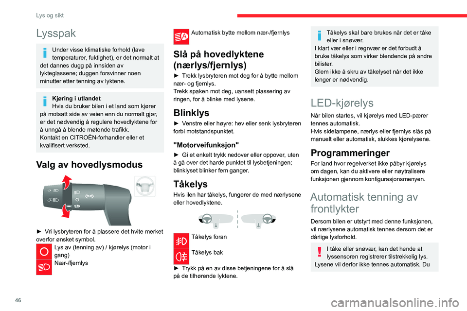 CITROEN JUMPER 2020 InstruksjonsbØker (in Norwegian) 46
Lys og sikt
Lysspak
Under visse klimatiske forhold (lave
temperaturer, fuktighet), er det normalt at
det dannes dugg på innsiden av
lykteglassene; duggen forsvinner noen
minutter etter tenning CITROEN JUMPER 2020 InstruksjonsbØker (in Norwegian) 46
Lys og sikt
Lysspak
Under visse klimatiske forhold (lave
temperaturer, fuktighet), er det normalt at
det dannes dugg på innsiden av
lykteglassene; duggen forsvinner noen
minutter etter tenning