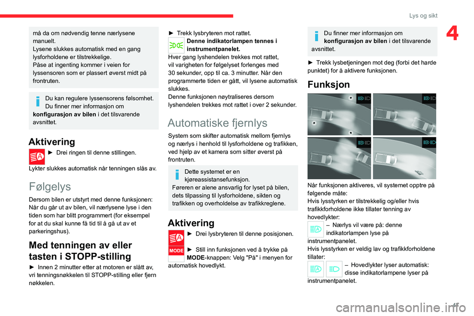 CITROEN JUMPER 2020 InstruksjonsbØker (in Norwegian) 47
Lys og sikt
4må da om nødvendig tenne nærlysene
manuelt.
Lysene slukkes automatisk med en gang
lysforholdene er tilstrekkelige.
Påse at ingenting kommer i veien for
lyssensoren som er plasse CITROEN JUMPER 2020 InstruksjonsbØker (in Norwegian) 47
Lys og sikt
4må da om nødvendig tenne nærlysene
manuelt.
Lysene slukkes automatisk med en gang
lysforholdene er tilstrekkelige.
Påse at ingenting kommer i veien for
lyssensoren som er plasse