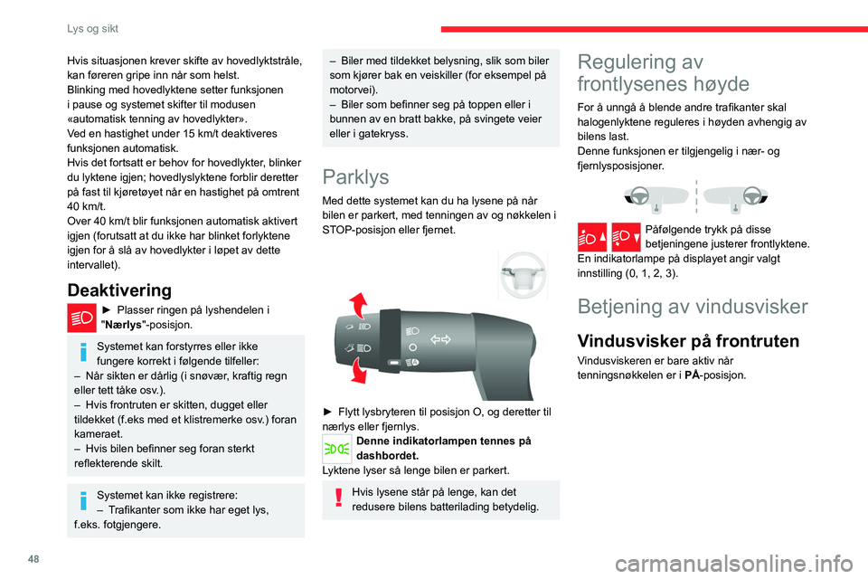 CITROEN JUMPER 2020 InstruksjonsbØker (in Norwegian) 48
Lys og sikt
Hvis situasjonen krever skifte av hovedlyktstråle,
kan føreren gripe inn når som helst.
Blinking med hovedlyktene setter funksjonen
i pause og systemet skifter til modusen
«autom CITROEN JUMPER 2020 InstruksjonsbØker (in Norwegian) 48
Lys og sikt
Hvis situasjonen krever skifte av hovedlyktstråle,
kan føreren gripe inn når som helst.
Blinking med hovedlyktene setter funksjonen
i pause og systemet skifter til modusen
«autom