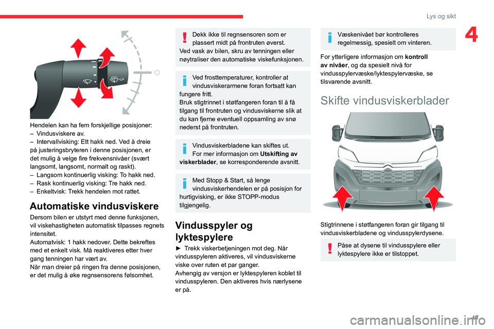 CITROEN JUMPER 2020  InstruksjonsbØker (in Norwegian) 49
Lys og sikt
4
 
Hendelen kan ha fem forskjellige posisjoner:
–  Vindusviskere av.
–  Intervallvisking: Ett hakk ned. Ved å dreie 
på justeringsbryteren i denne posisjonen, er 
det mulig å ve