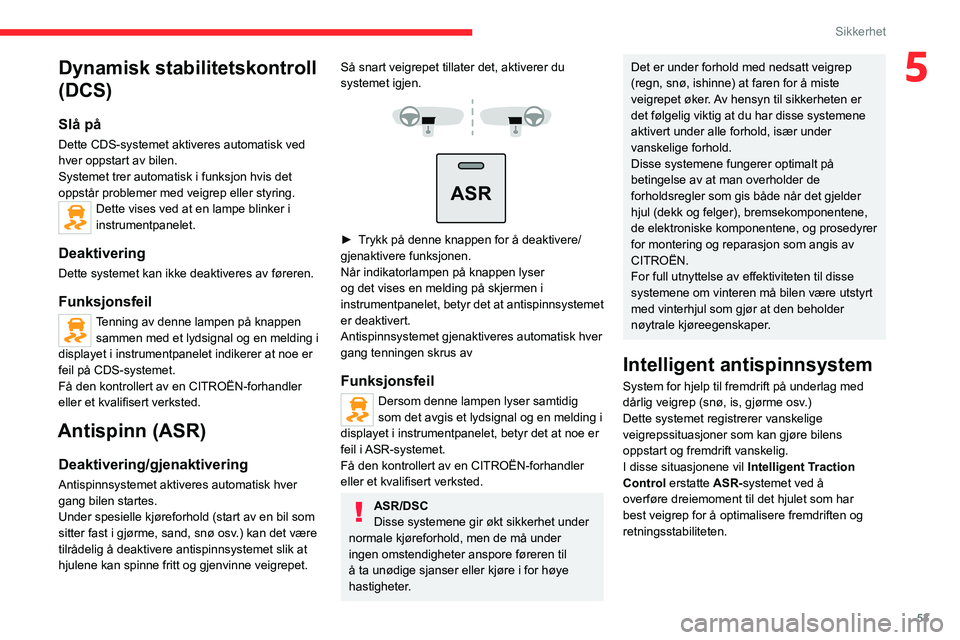 CITROEN JUMPER 2020  InstruksjonsbØker (in Norwegian) 53
Sikkerhet
5Dynamisk stabilitetskontroll 
(DCS)
Slå på
Dette CDS-systemet aktiveres automatisk ved 
hver oppstart av bilen.
Systemet trer automatisk i funksjon hvis det 
oppstår problemer med vei