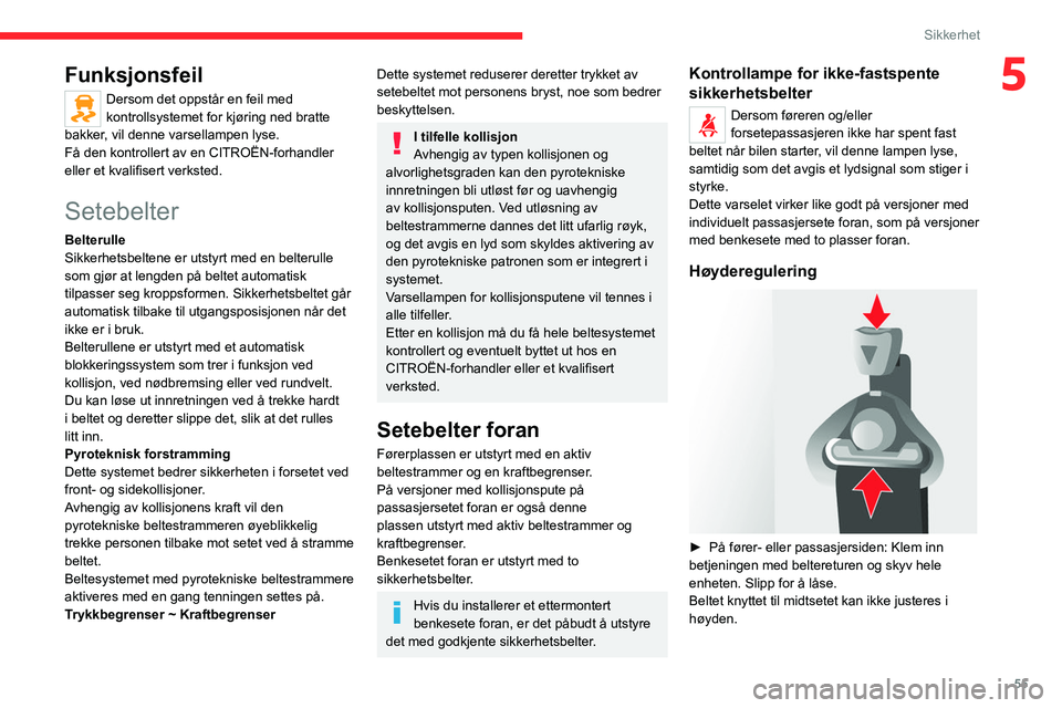 CITROEN JUMPER 2020  InstruksjonsbØker (in Norwegian) 55
Sikkerhet
5Funksjonsfeil
Dersom det oppstår en feil med 
kontrollsystemet for kjøring ned bratte 
bakker, vil denne varsellampen lyse.
Få den kontrollert av en CITROËN-forhandler 
eller et kval