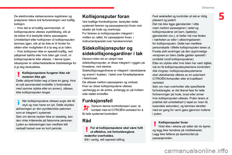 CITROEN JUMPER 2020  InstruksjonsbØker (in Norwegian) 57
Sikkerhet
5De elektroniske støtsensorene registrerer og 
analyserer bilens brå fartsreduksjon ved kraftig 
kollisjon.
–  Hvis det er et kraftig sammenstøt, vil 
kollisjonsputene utløses øyeb