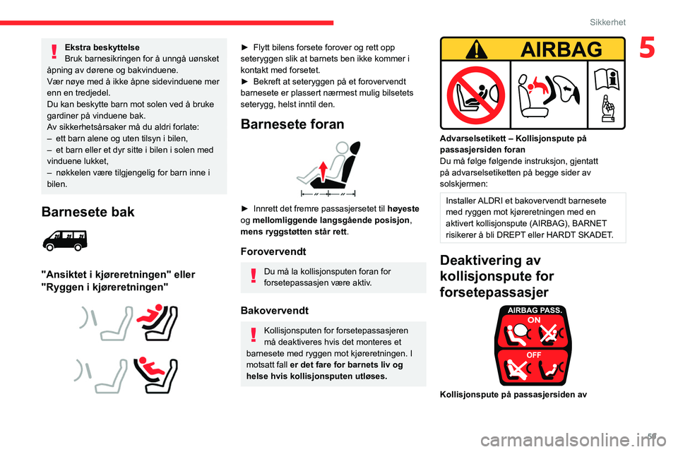 CITROEN JUMPER 2020  InstruksjonsbØker (in Norwegian) 59
Sikkerhet
5Ekstra beskyttelse
Bruk barnesikringen for å unngå uønsket 
åpning av dørene og bakvinduene.
Vær nøye med å ikke åpne sidevinduene mer 
enn en tredjedel.
Du kan beskytte barn mo