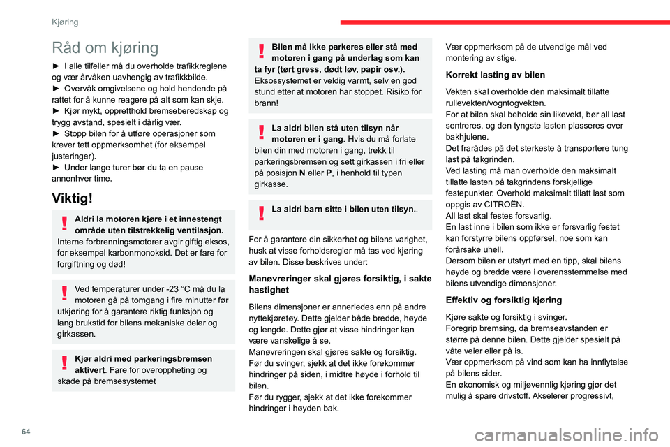 CITROEN JUMPER 2020  InstruksjonsbØker (in Norwegian) 64
Kjøring
Råd om kjøring
► I alle tilfeller må du overholde trafikkreglene 
og vær årvåken uavhengig av trafikkbilde.
►  Overvåk omgivelsene og hold hendende på 
rattet for å kunne reag