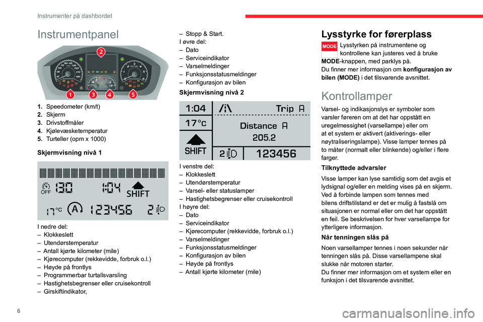 CITROEN JUMPER 2020 InstruksjonsbØker (in Norwegian) 6
Instrumenter på dashbordet
Instrumentpanel
1.Speedometer (km/t)
2. Skjerm
3. Drivstoffmåler
4. Kjølevæsketemperatur
5. Turteller (opm x 1000)
Skjermvisning nivå 1
I nedre del:
– Klokke CITROEN JUMPER 2020 InstruksjonsbØker (in Norwegian) 6
Instrumenter på dashbordet
Instrumentpanel
1.Speedometer (km/t)
2. Skjerm
3. Drivstoffmåler
4. Kjølevæsketemperatur
5. Turteller (opm x 1000)
Skjermvisning nivå 1
I nedre del:
– Klokke