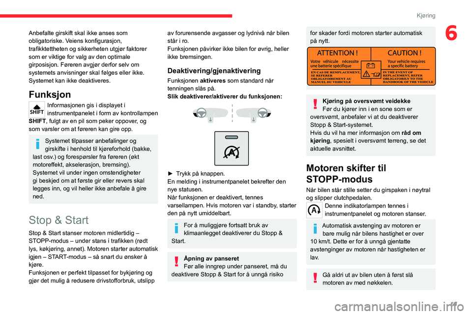 CITROEN JUMPER 2020  InstruksjonsbØker (in Norwegian) 69
Kjøring
6Anbefalte girskift skal ikke anses som 
obligatoriske. Veiens konfigurasjon, 
trafikktettheten og sikkerheten utgjør faktorer 
som er viktige for valg av den optimale 
girposisjon. Føre