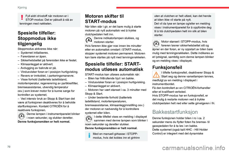 CITROEN JUMPER 2020  InstruksjonsbØker (in Norwegian) 70
Kjøring
Fyll aldri drivstoff når motoren er i 
STOP-modus: Det er påbudt å slå av 
tenningen med nøkkelen.
Spesielle tilfeller: 
Stoppmodus ikke 
tilgjengelig
Stoppmodus aktiveres ikke når:
