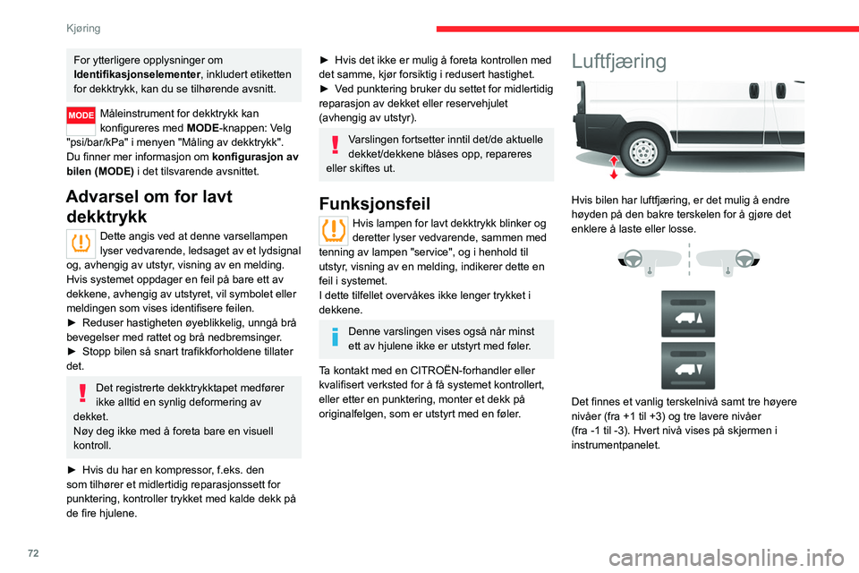 CITROEN JUMPER 2020  InstruksjonsbØker (in Norwegian) 72
Kjøring
For ytterligere opplysninger om 
Identifikasjonselementer, inkludert etiketten 
for dekktrykk, kan du se tilhørende avsnitt.
Måleinstrument for dekktrykk kan 
konfigureres med  MODE-knap