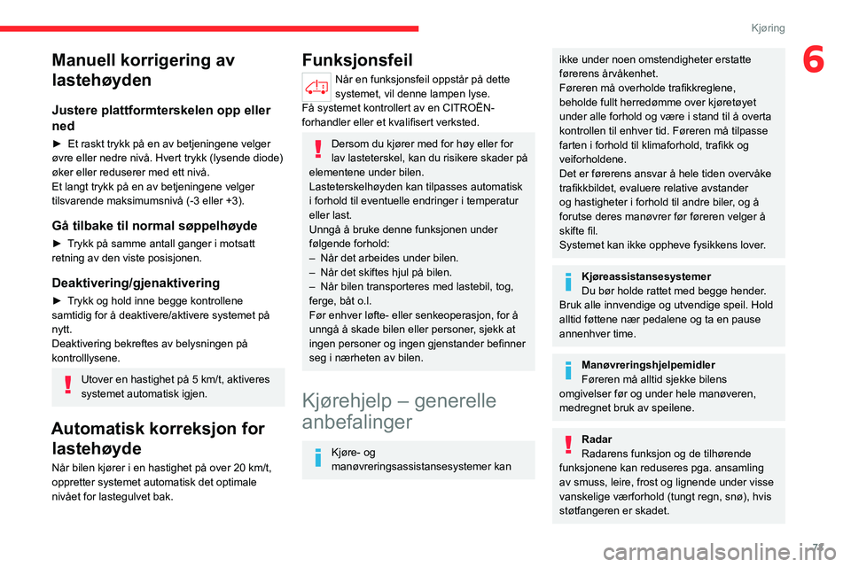 CITROEN JUMPER 2020  InstruksjonsbØker (in Norwegian) 73
Kjøring
6Manuell korrigering av 
lastehøyden
Justere plattformterskelen opp eller 
ned
►  Et raskt trykk på en av betjeningene velger 
øvre eller nedre nivå. Hvert trykk (lysende diode) 
øk