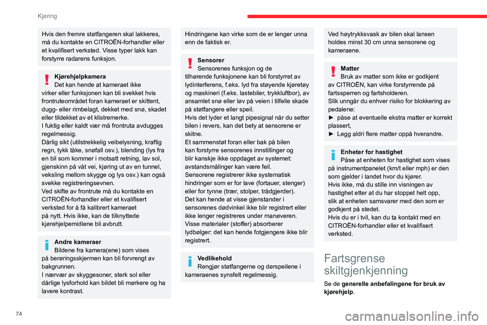 CITROEN JUMPER 2020  InstruksjonsbØker (in Norwegian) 74
Kjøring
Hvis den fremre støtfangeren skal lakkeres, 
må du kontakte en CITROËN-forhandler eller 
et kvalifisert verksted. Visse typer lakk kan 
forstyrre radarens funksjon.
Kjørehjelpkamera
De
