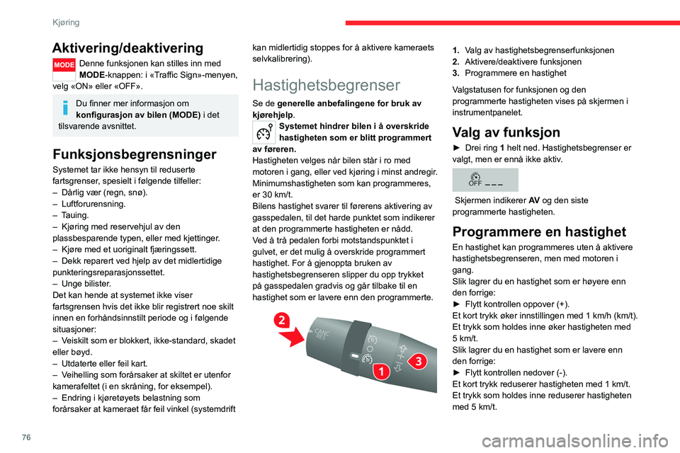 CITROEN JUMPER 2020  InstruksjonsbØker (in Norwegian) 76
Kjøring
Aktivering/deaktivering
Denne funksjonen kan stilles inn med 
MODE-knappen: i «Traffic Sign»-menyen, 
velg «ON» eller «OFF».
Du finner mer informasjon om 
konfigurasjon av bilen (MOD