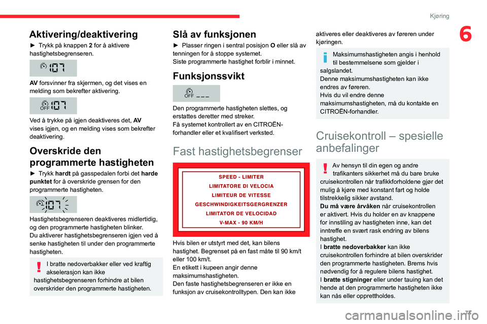 CITROEN JUMPER 2020  InstruksjonsbØker (in Norwegian) 77
Kjøring
6Aktivering/deaktivering
► Trykk på knappen  2 for å aktivere 
hastighetsbegrenseren.
 
 
AV  forsvinner fra skjermen, og det vises en 
melding som bekrefter aktivering.
 
 
Ved å try