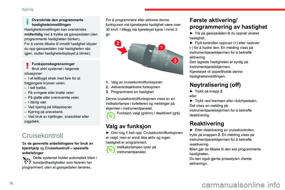 CITROEN JUMPER 2020  InstruksjonsbØker (in Norwegian) 78
Kjøring
Overskride den programmerte 
hastighetsinnstillingen
Hastighetsinnstillingen kan overskrides 
midlertidig  ved å trykke på gasspedalen (den 
programmerte hastigheten blinker).
For å ven