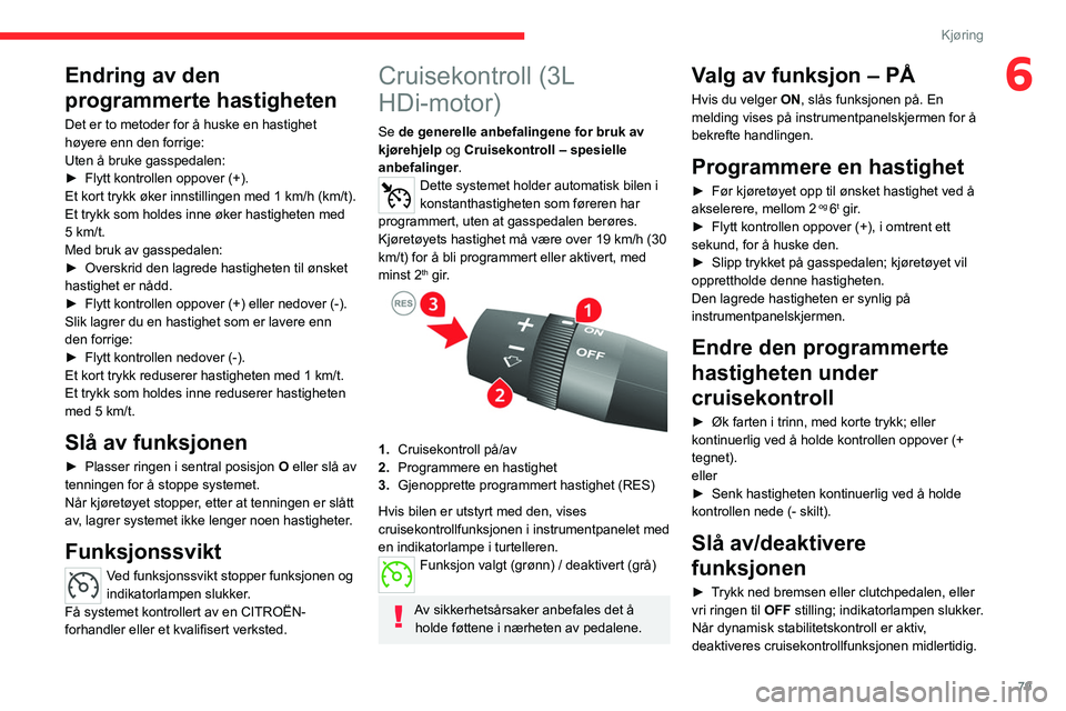 CITROEN JUMPER 2020  InstruksjonsbØker (in Norwegian) 79
Kjøring
6Endring av den 
programmerte hastigheten
Det er to metoder for å huske en hastighet 
høyere enn den forrige:
Uten å bruke gasspedalen:
►  Flytt kontrollen oppover (+).
Et kort trykk 