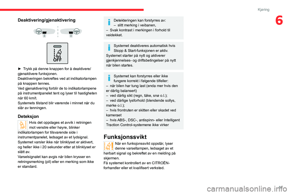 CITROEN JUMPER 2020  InstruksjonsbØker (in Norwegian) 81
Kjøring
6Deaktivering/gjenaktivering 
 
 
 
►  Trykk på denne knappen for å deaktivere/
gjenaktivere funksjonen.
Deaktiveringen bekreftes ved at indikatorlampen 
på knappen tennes.
Ved gjenak