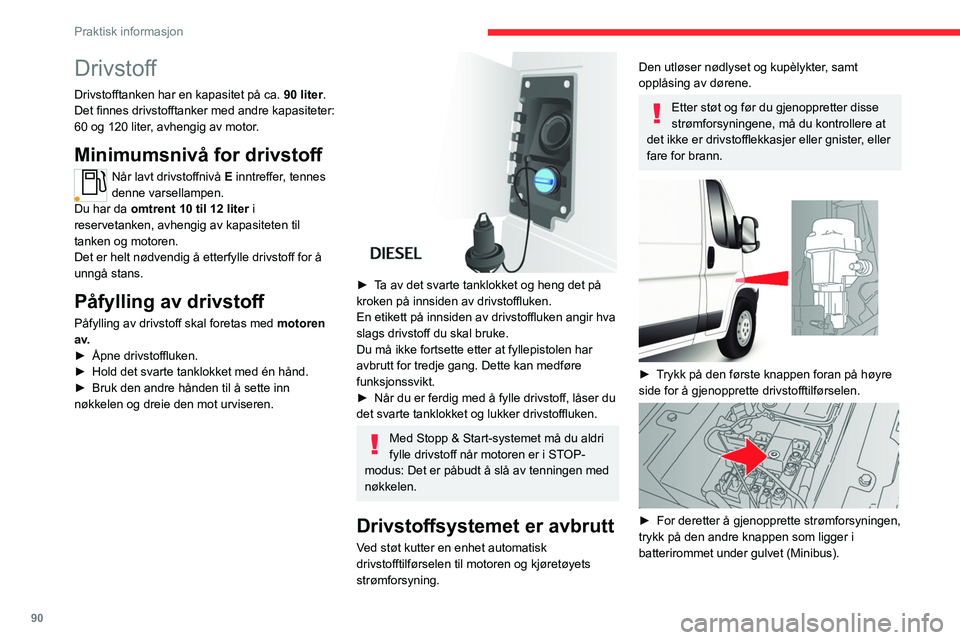 CITROEN JUMPER 2020  InstruksjonsbØker (in Norwegian) 90
Praktisk informasjon
For andre versjoner erstattes den andre 
knappen av en sikring; kontakt en 
CITROËN forhandler eller et kvalifisert 
verksted.
Drivstoffkompatibilitet  
Diesel i samsvar med s