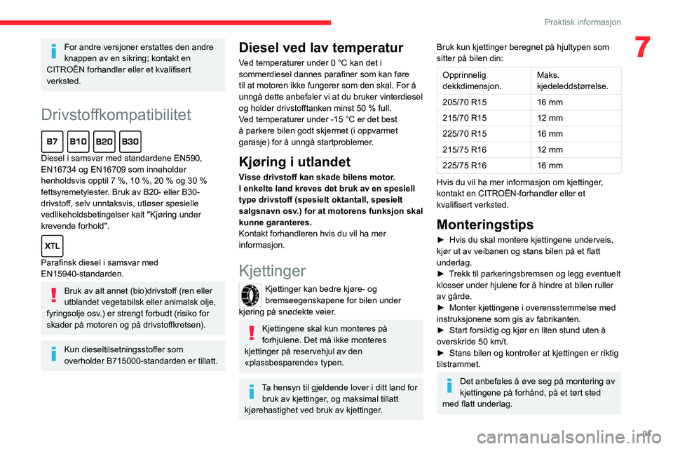 CITROEN JUMPER 2020  InstruksjonsbØker (in Norwegian) 91
Praktisk informasjon
7For andre versjoner erstattes den andre 
knappen av en sikring; kontakt en 
CITROËN forhandler eller et kvalifisert 
verksted.
Drivstoffkompatibilitet  
Diesel i samsvar med 