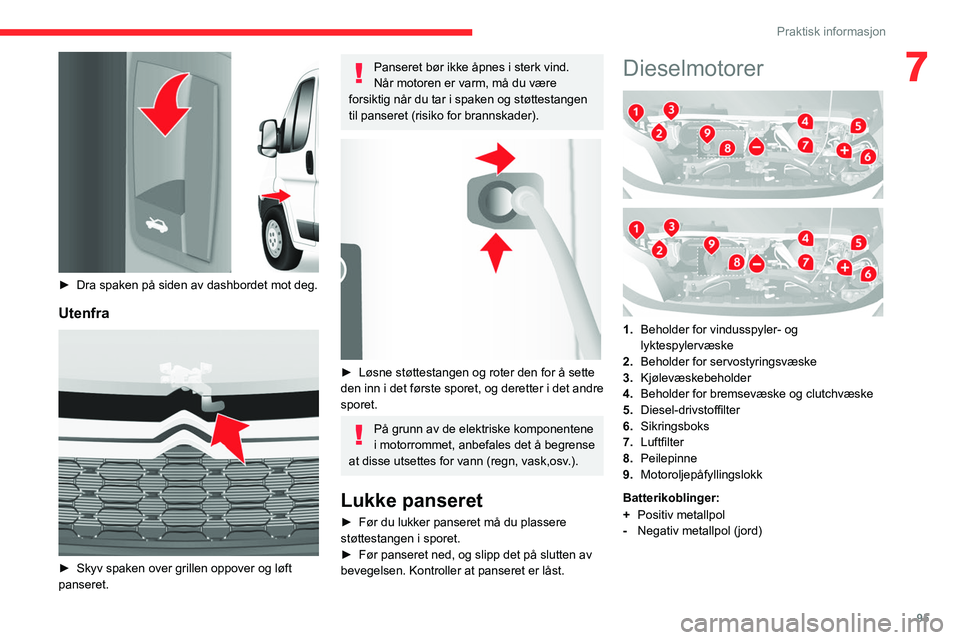 CITROEN JUMPER 2020  InstruksjonsbØker (in Norwegian) 95
Praktisk informasjon
7
 
► Dra spaken på siden av dashbordet mot deg.
Utenfra 
 
► Skyv spaken over grillen oppover og løft 
panseret.
Panseret bør ikke åpnes i sterk vind.
Når motoren er 