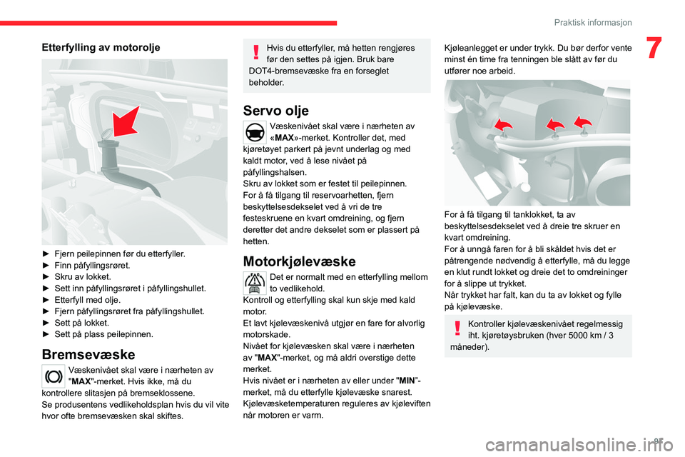 CITROEN JUMPER 2020  InstruksjonsbØker (in Norwegian) 97
Praktisk informasjon
7Etterfylling av motorolje 
 
► Fjern peilepinnen før du etterfyller.
►  Finn påfyllingsrøret.
►  Skru av lokket.
►  Sett inn påfyllingsrøret i påfyllingshullet.
