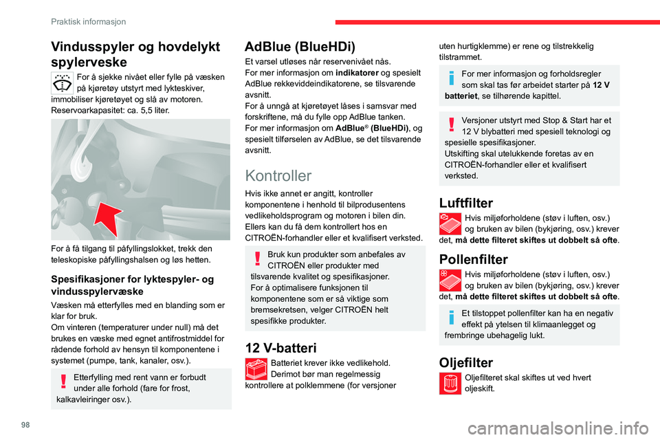 CITROEN JUMPER 2020  InstruksjonsbØker (in Norwegian) 98
Praktisk informasjon
Partikkelfilter (diesel)
I tillegg til katalysatoren bidrar dette filtret 
aktivt til å beholde luftkvaliteten ved å stoppe 
uforbrente, forurensende partikler. Svart røyk f