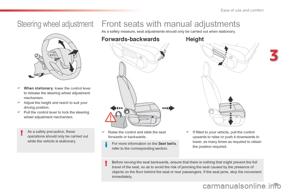 Citroen JUMPY RHD 2016 2.G Owners Manual 99
Steering wheel adjustment
F When stationary, lower the control lever 
to release the steering wheel adjustment 
mechanism.
F
 
A
 djust the height and reach to suit your 
driving position.
F
 
P
 u