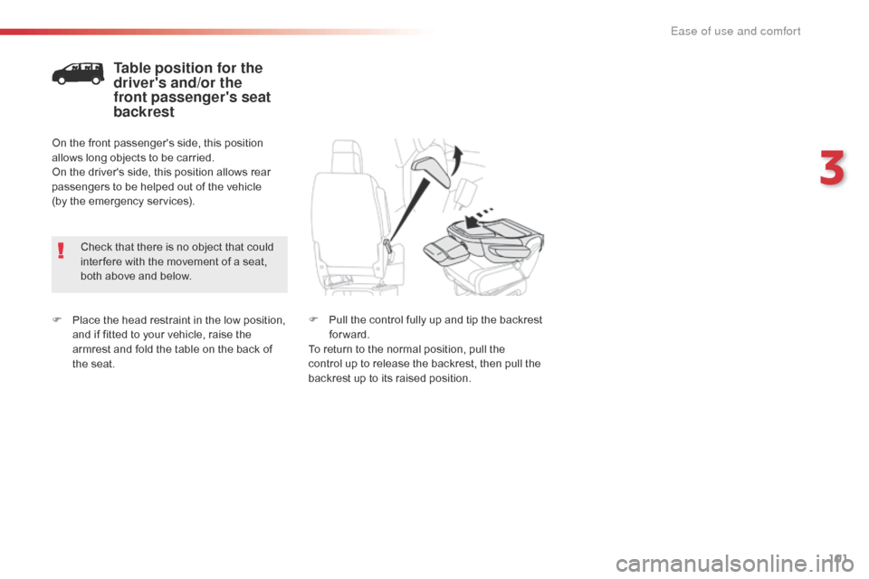 Citroen JUMPY RHD 2016 2.G Owners Manual 101
F Place the head restraint in the low position, and if fitted to your vehicle, raise the
armrest and fold the table on the back of
the seat.
Table position for the
drivers and/or the
front pa Citroen JUMPY RHD 2016 2.G Owners Manual 101
F Place the head restraint in the low position, and if fitted to your vehicle, raise the
armrest and fold the table on the back of
the seat.
Table position for the
drivers and/or the
front pa
