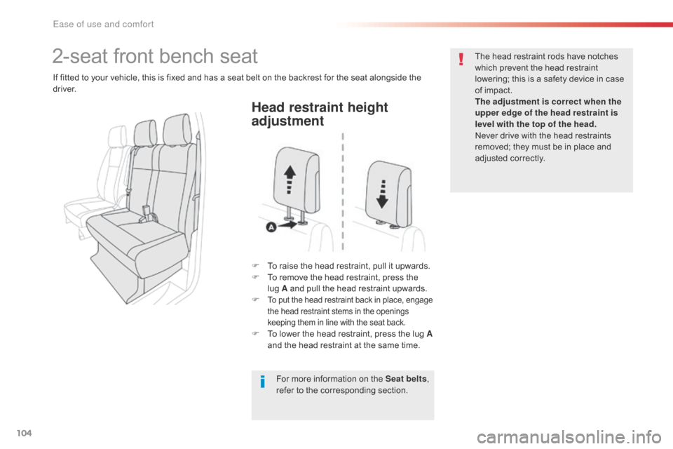 Citroen JUMPY RHD 2016 2.G Owners Manual 104
Head restraint height 
adjustment
F To raise the head restraint, pull it upwards.
F T o remove the head restraint, press the 
lug
  A and pull the head restraint upwards.
F
 
To put the head restr