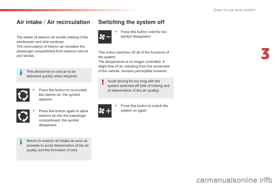 Citroen JUMPY RHD 2016 2.G Owners Manual 131
Switching the system off
F Press this button until the fan symbol disappears.
This action switches off all of the functions of
the system.
The temperature is no longer controlled. A
slight flow Citroen JUMPY RHD 2016 2.G Owners Manual 131
Switching the system off
F Press this button until the fan symbol disappears.
This action switches off all of the functions of
the system.
The temperature is no longer controlled. A
slight flow