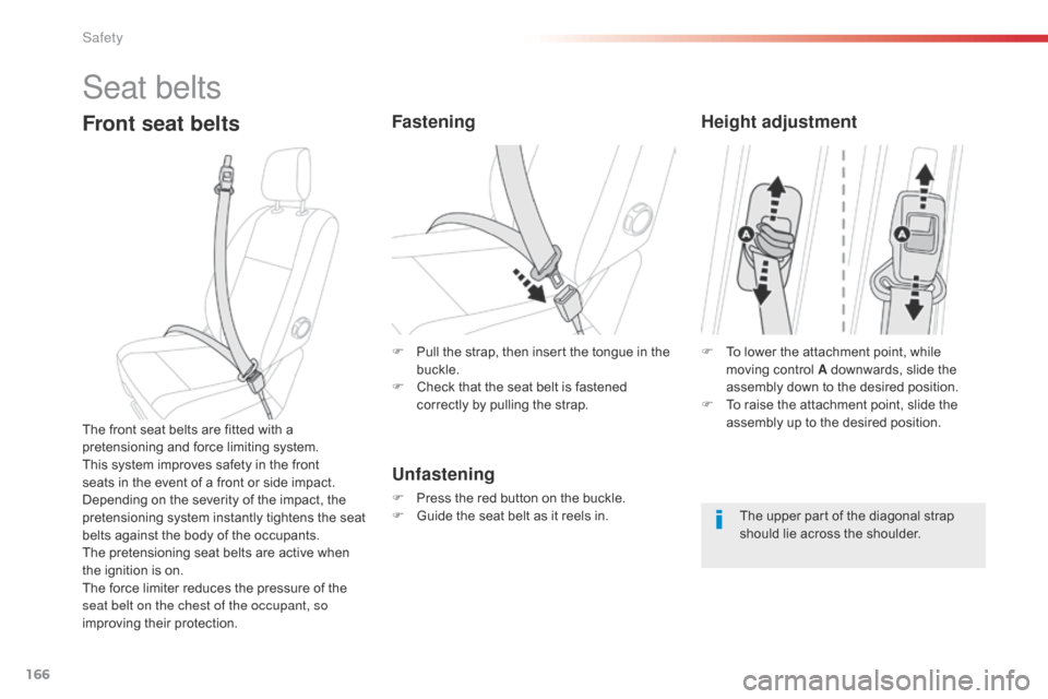 Citroen JUMPY RHD 2016 2.G Owners Manual 166
Seat belts
Front seat beltsFastening
Unfastening
F Press the red button on the buckle.
F G uide the seat belt as it reels in.
The front seat belts are fitted with a 
pretensioning and force limiti