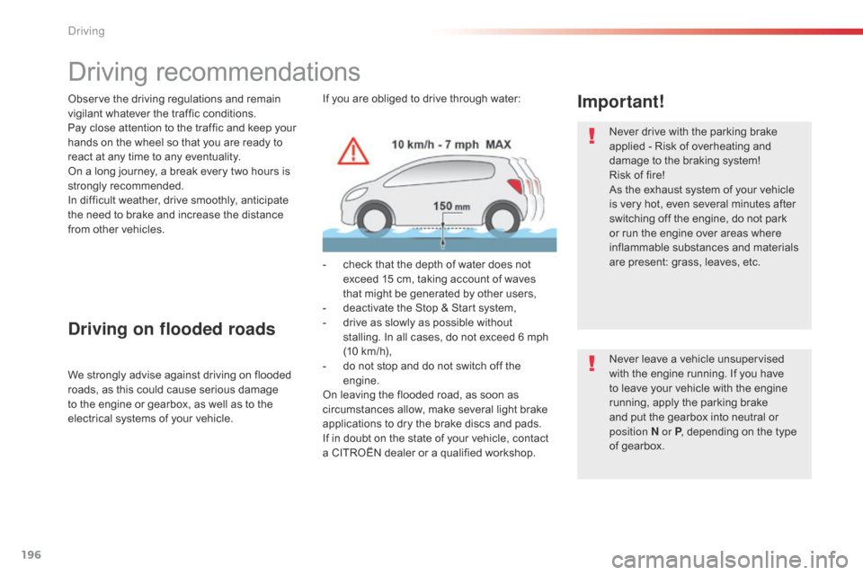 Citroen JUMPY RHD 2016 2.G Owners Manual 196
Driving recommendations
Observe the driving regulations and remain 
vigilant whatever the traffic conditions.
Pay close attention to the traffic and keep your 
hands on the wheel so that you are r