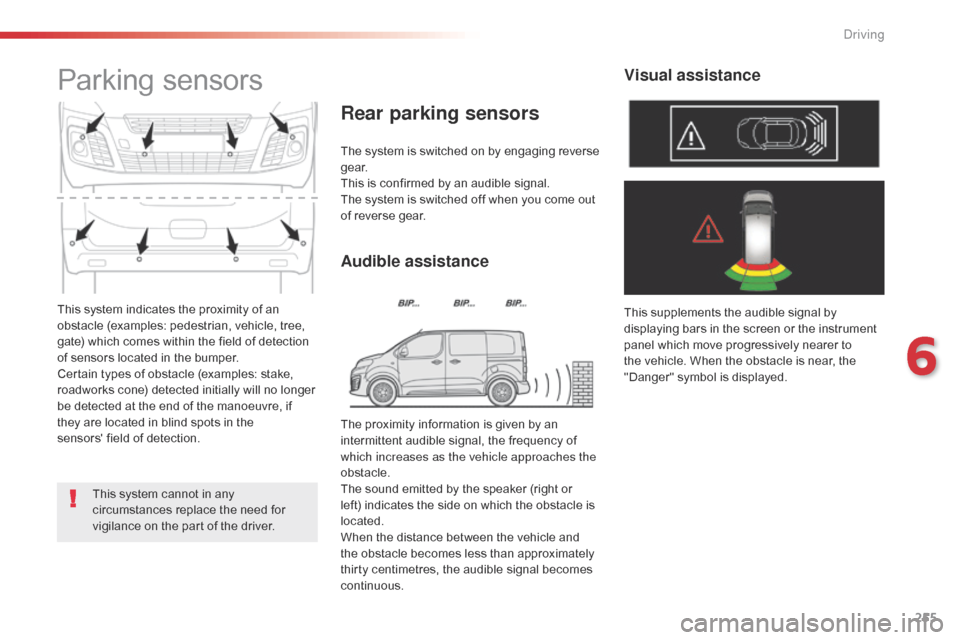 Citroen JUMPY RHD 2016 2.G Owners Manual 255
This system indicates the proximity of an 
obstacle (examples: pedestrian, vehicle, tree, 
gate) which comes within the field of detection 
of sensors located in the bumper.
Certain types of obsta