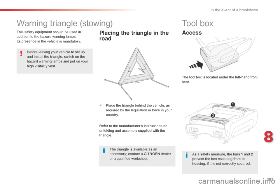 Citroen JUMPY RHD 2016 2.G User Guide 287
Warning triangle (stowing)
Before leaving your vehicle to set up
and install the triangle, switch on the
hazard warning lamps and put on your
high visibility vest.
This safety equipment should Citroen JUMPY RHD 2016 2.G User Guide 287
Warning triangle (stowing)
Before leaving your vehicle to set up
and install the triangle, switch on the
hazard warning lamps and put on your
high visibility vest.
This safety equipment should