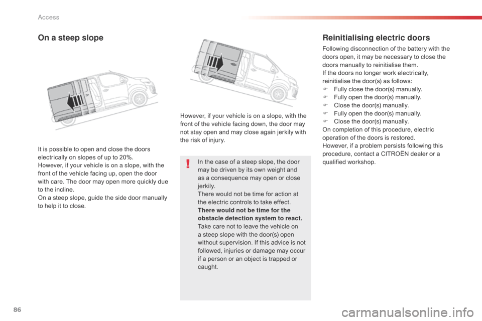 Citroen JUMPY RHD 2016 2.G Owners Manual 86
In the case of a steep slope, the door
may be driven by its own weight and
as a consequence may open or close
j e r k i l y.
There would not be time for action at
the electric controls to take Citroen JUMPY RHD 2016 2.G Owners Manual 86
In the case of a steep slope, the door
may be driven by its own weight and
as a consequence may open or close
j e r k i l y.
There would not be time for action at
the electric controls to take