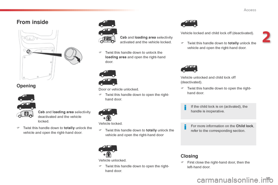 Citroen JUMPY RHD 2016 2.G Owners Manual 93
If the child lock is on (activated), the
handle is inoperative.
For more information on the Child lock,
refer to the corresponding section.
From inside
Opening
Cab and loading area selectivity Citroen JUMPY RHD 2016 2.G Owners Manual 93
If the child lock is on (activated), the
handle is inoperative.
For more information on the Child lock,
refer to the corresponding section.
From inside
Opening
Cab and loading area selectivity