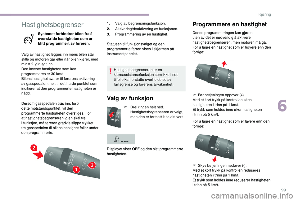 CITROEN JUMPER 2019 InstruksjonsbØker (in Norwegian) 99
Hastighetsbegrenser
Systemet forhindrer bilen fra å
overskride hastigheten som er
blitt programmert av føreren.
Valg av hastighet legges inn mens bilen står
stille og motoren går eller når CITROEN JUMPER 2019 InstruksjonsbØker (in Norwegian) 99
Hastighetsbegrenser
Systemet forhindrer bilen fra å
overskride hastigheten som er
blitt programmert av føreren.
Valg av hastighet legges inn mens bilen står
stille og motoren går eller når