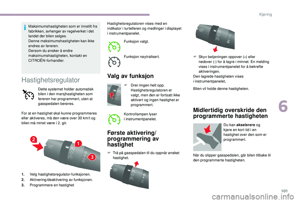 CITROEN JUMPER 2019 InstruksjonsbØker (in Norwegian) 101
Maksimumshastigheten som er innstilt fra
fabrikken, avhenger av regelverket i det
landet der bilen selges.
Denne maksimumshastigheten kan ikke
endres av føreren.
Dersom du ønsker å endre
m CITROEN JUMPER 2019 InstruksjonsbØker (in Norwegian) 101
Maksimumshastigheten som er innstilt fra
fabrikken, avhenger av regelverket i det
landet der bilen selges.
Denne maksimumshastigheten kan ikke
endres av føreren.
Dersom du ønsker å endre
m