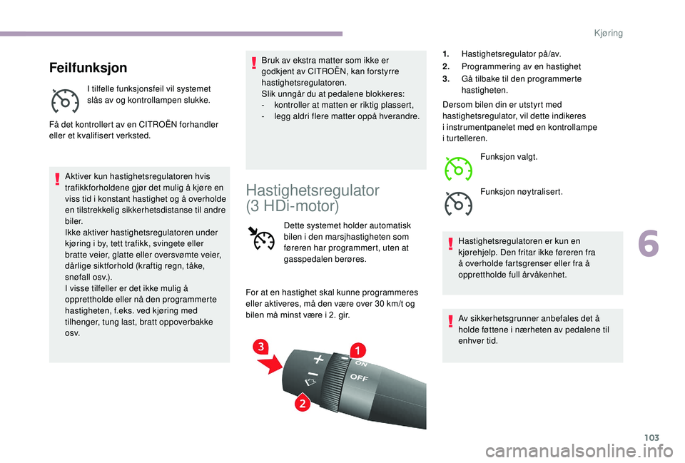 CITROEN JUMPER 2019 InstruksjonsbØker (in Norwegian) 103
Feilfunksjon
I tilfelle funksjonsfeil vil systemet
slås av og kontrollampen slukke.
Få det kontrollert av en CITROËN forhandler
eller et kvalifisert verksted.
Aktiver kun hastighetsregulatore CITROEN JUMPER 2019 InstruksjonsbØker (in Norwegian) 103
Feilfunksjon
I tilfelle funksjonsfeil vil systemet
slås av og kontrollampen slukke.
Få det kontrollert av en CITROËN forhandler
eller et kvalifisert verksted.
Aktiver kun hastighetsregulatore
