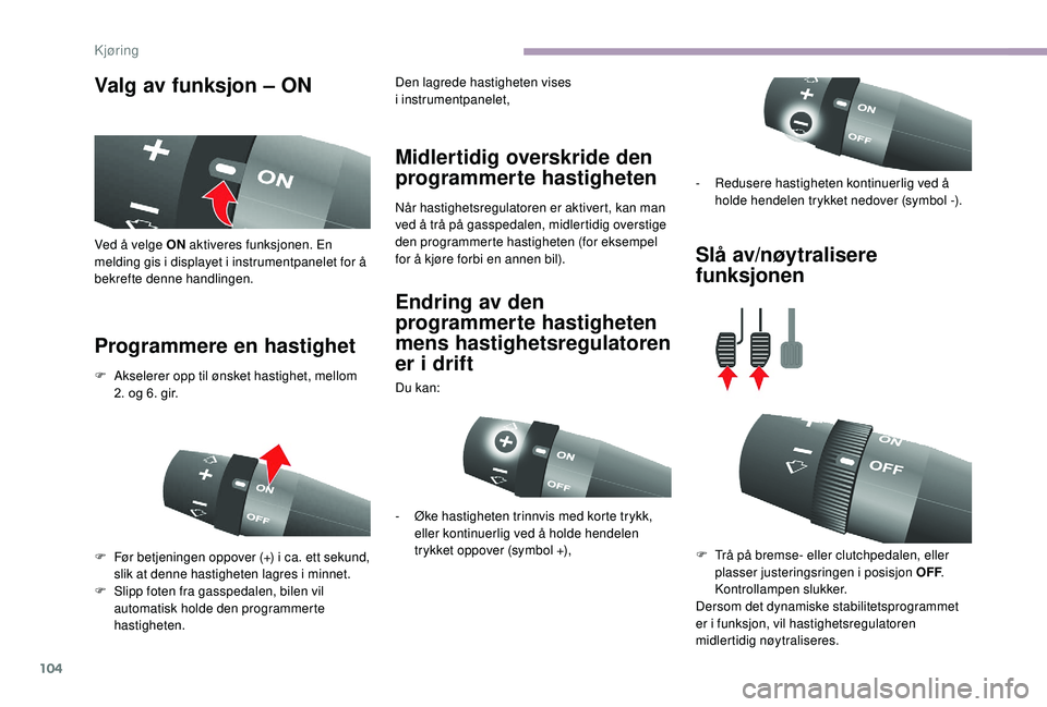 CITROEN JUMPER 2019 InstruksjonsbØker (in Norwegian) 104
Valg av funksjon – ON
Programmere en hastighet Midlertidig overskride den
programmerte hastigheten
Når hastighetsregulatoren er aktivert, kan man
ved å trå på gasspedalen, midlertidig over CITROEN JUMPER 2019 InstruksjonsbØker (in Norwegian) 104
Valg av funksjon – ON
Programmere en hastighet Midlertidig overskride den
programmerte hastigheten
Når hastighetsregulatoren er aktivert, kan man
ved å trå på gasspedalen, midlertidig over