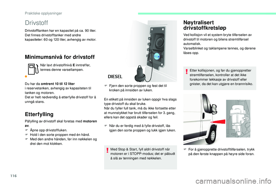 CITROEN JUMPER 2019 InstruksjonsbØker (in Norwegian) 116
Drivstoff
Drivstofftanken har en kapasitet på ca. 90 liter.
D et finnes drivstofftanker med andre
kapasiteter: 60
og 120 liter, avhengig av motor.
Minimumsnivå for drivstoff
Når lavt drivs CITROEN JUMPER 2019 InstruksjonsbØker (in Norwegian) 116
Drivstoff
Drivstofftanken har en kapasitet på ca. 90 liter.
D et finnes drivstofftanker med andre
kapasiteter: 60
og 120 liter, avhengig av motor.
Minimumsnivå for drivstoff
Når lavt drivs