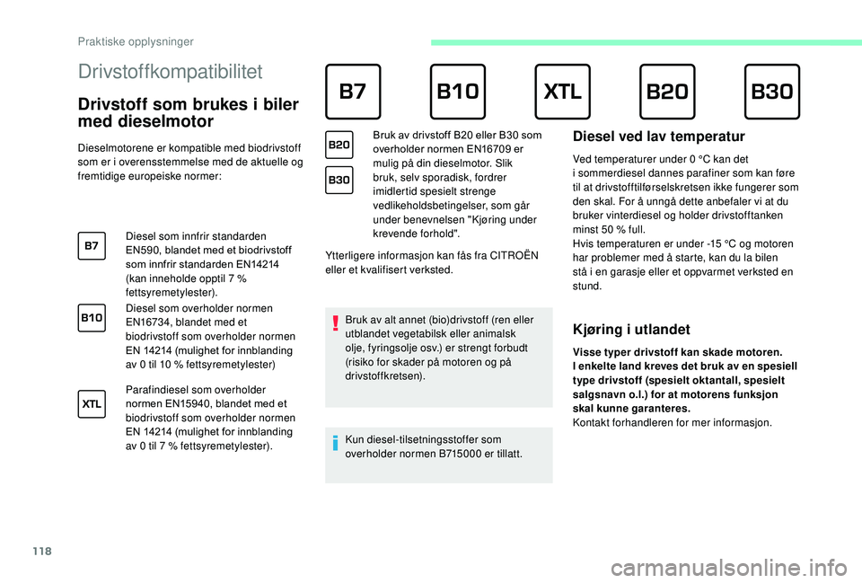 CITROEN JUMPER 2019 InstruksjonsbØker (in Norwegian) 118
Drivstoffkompatibilitet
Drivstoff som brukes i biler
med dieselmotor
Dieselmotorene er kompatible med biodrivstoff
som er i
overensstemmelse med de aktuelle og
fremtidige europeiske nor CITROEN JUMPER 2019 InstruksjonsbØker (in Norwegian) 118
Drivstoffkompatibilitet
Drivstoff som brukes i biler
med dieselmotor
Dieselmotorene er kompatible med biodrivstoff
som er i
overensstemmelse med de aktuelle og
fremtidige europeiske nor
