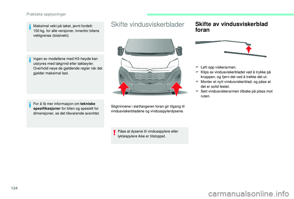 CITROEN JUMPER 2019 InstruksjonsbØker (in Norwegian) 124
Maksimal vekt på taket, jevnt fordelt:
150 kg, for alle versjoner, innenfor bilens
vektgrense (totalvekt).
Ingen av modellene med H3 -høyde kan
utstyres med takgrind eller takbøyler.
Overho CITROEN JUMPER 2019 InstruksjonsbØker (in Norwegian) 124
Maksimal vekt på taket, jevnt fordelt:
150 kg, for alle versjoner, innenfor bilens
vektgrense (totalvekt).
Ingen av modellene med H3 -høyde kan
utstyres med takgrind eller takbøyler.
Overho
